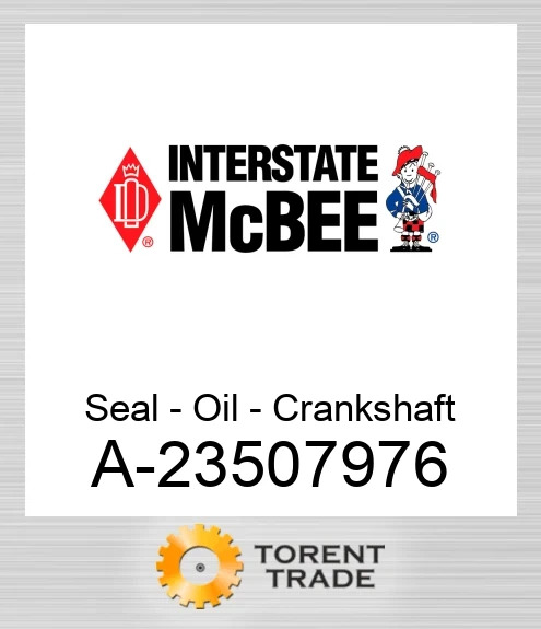 A-23507976 Сальник – масляний – колінчастого вала NEW AFTERMARKET INTERSTATE MCBEE